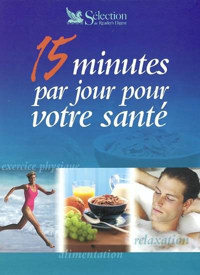 15 minutes par jour pour votre santé : exercice physique, alimentation, relaxation | 