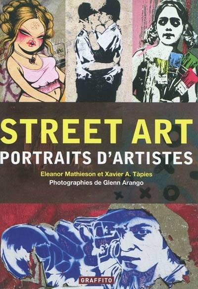 Street art : portraits d'artistes | Eleanor Mathieson, Xavier A. Tapies, Glenn Arango, Marie Dumont-Agarwal