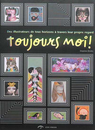 Toujours moi ! : des illustrateurs de tous horizons à travers leur propre regard | Dopress Books, Baidi