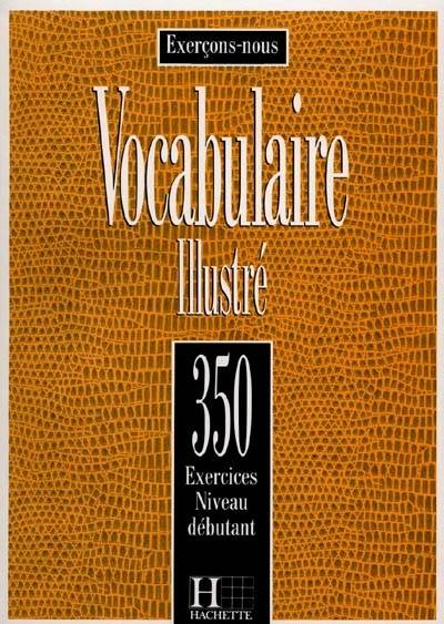 Vocabulaire illustré : 350 exercices, niveau débutant | 