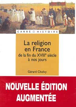 La religion en France : de la fin du XVIIIe siècle à nos jours | Gérard Cholvy