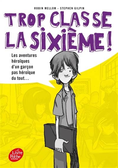 Trop classe, la sixième !. Vol. 1. Les aventures héroïques d'un garçon pas héroïque du tout... | Robin Mellom, Stephen Gilpin