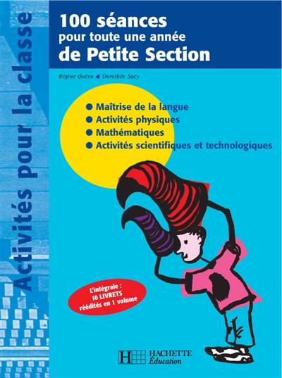 100 séances pour toute une année de petite section : maîtrise de la langue, activités physiques, mathématiques, activités scientifiques et technologiques | Régine Quéva, Dorothée Sacy