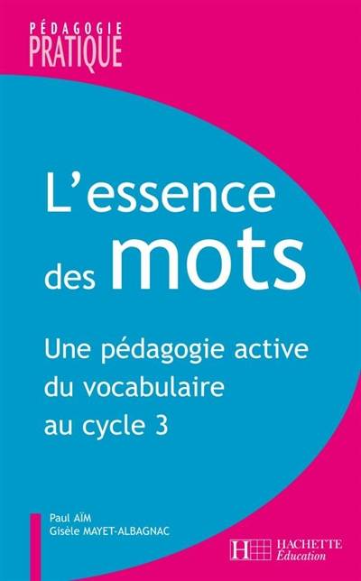 L'essence des mots : une pédagogie active du vocabulaire au cycle 3 | Paul Aim, Gisele Mayet-Albagnac