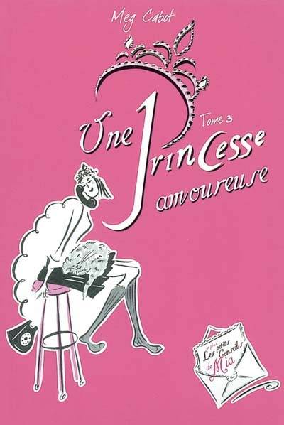 Journal d'une princesse. Vol. 3. Une princesse amoureuse | Meg Cabot, Chesley McLaren, Véronique Fleurquin, Josette Chicheportiche