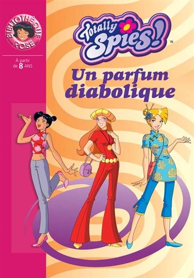 Totally Spies !. Vol. 2005. Un parfum diabolique | Vanessa Rubio-Barreau, Vincent Chalvon-Demersay, David Michel