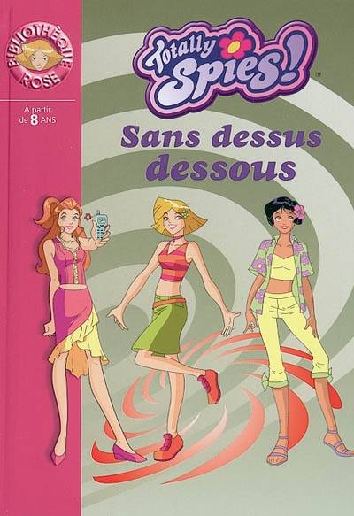 Totally Spies !. Vol. 2005. Sans dessus dessous | Vanessa Rubio-Barreau, Vincent Chalvon-Demersay, David Michel