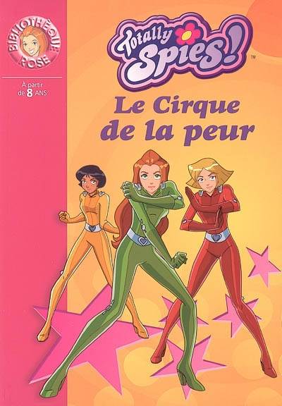 Totally Spies !. Vol. 2005. Le cirque de la peur | Vanessa Rubio-Barreau, Vincent Chalvon-Demersay, David Michel