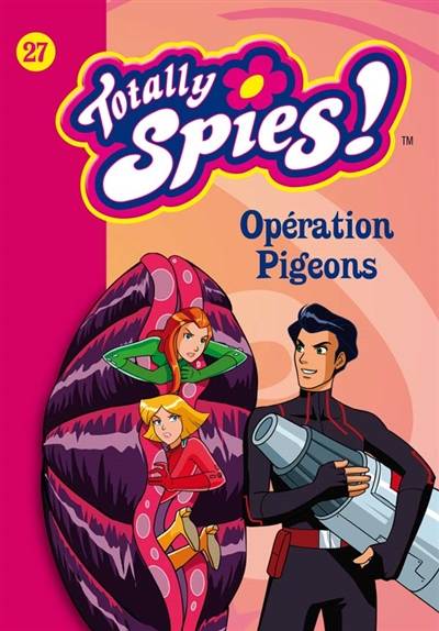 Totally Spies !. Vol. 27. Opération pigeons | Vanessa Rubio-Barreau, Robert Lamoreaux, Michelle Lamoreaux