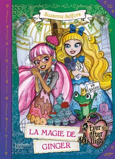 Ever after high. La magie de Ginger | Suzanne Selfors, Shannon Hale, Natacha Godeau