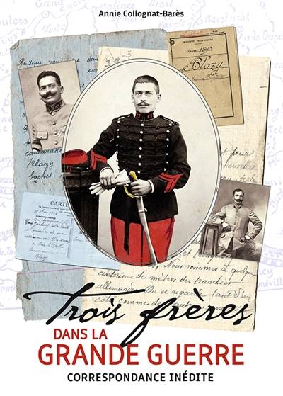 Trois frères dans la Grande Guerre : correspondance inédite | Jean-Baptiste Blazy Lauzette, Justin Blazy Lauzette, Henri Blazy Lauzette, Annie Collognat, Nicole Rastetter