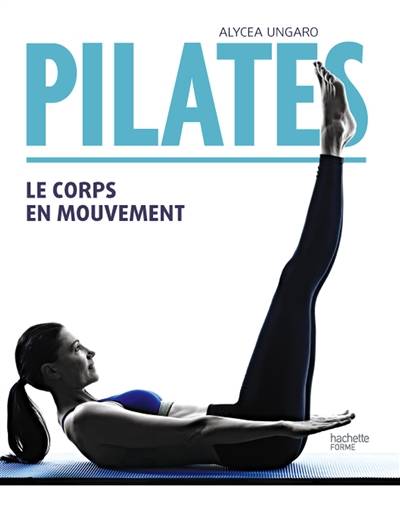 Pilates : le corps en mouvement | Alycea Ungaro, Russel Sadur, Olivier Cechman