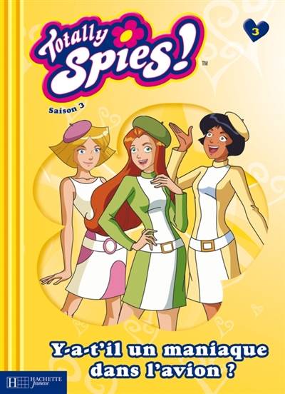 Totally Spies : saison 3. Vol. 3. Y a-t-il un maniaque dans l'avion ? | Jean-François Bordier, Nicole Demerse