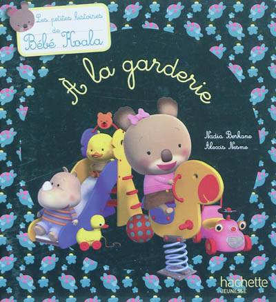 Bébé Koala. A la garderie | Nadia Berkane-Nesme, Alexis Nesme