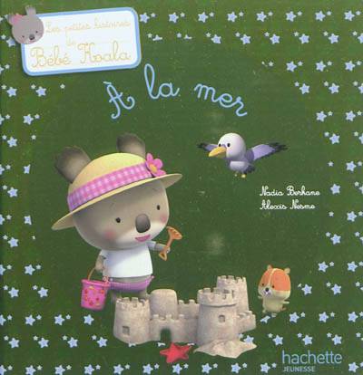 Bébé Koala. A la mer | Nadia Berkane-Nesme, Alexis Nesme