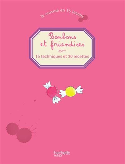 Je cuisine en 15 leçons. Bonbons et friandises : 15 techniques et 30 recettes | Thomas Feller-Girod, Amélie Roche, Denize Sofia Maaloe