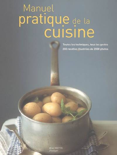 Manuel pratique de cuisine : toutes les techniques, tous les gestes, 200 recettes illustrées de 2.000 photos | Jeni Wright, Éric Treuillé, Le Cordon bleu, Sylvie Girard-Lagorce