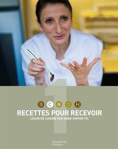 Scook : leçon de cuisine par Anne-Sophie Pic. Vol. 1. Recettes pour recevoir | Anne-Sophie Pic, Stéphan Lagorce, Mickaël Roulier, Emmanuel Turiot