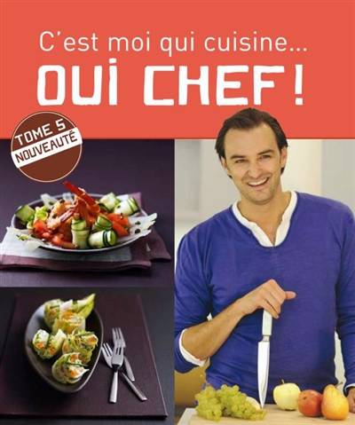 Oui chef ! : c'est moi qui cuisine. Vol. 5 | Cyril Lignac, Eric Fénot