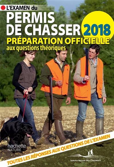 L'examen du permis de chasser 2018 : avec les fédérations départementales des chasseurs | Union nationale des fédérations départementales des chasseurs (France), Yves Le Floc'h Soye, Willy Schraen