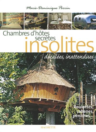 Chambres d'hôtes insolites : 120 maison d'hôtes et hôtels de charme en France | Marie-Dominique Perrin, Christophe Valentin