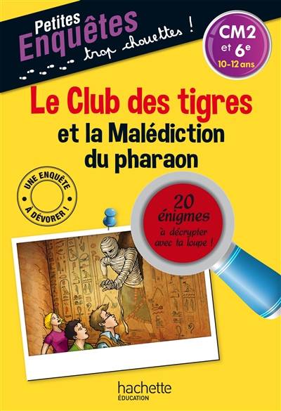 Le club des tigres et la malédiction du pharaon : CM2 et 6e, 10-12 ans : 20 énigmes à décrypter avec ta loupe ! | Thomas Brezina, Naomi Fearn, Sophie Lamotte d'Argy