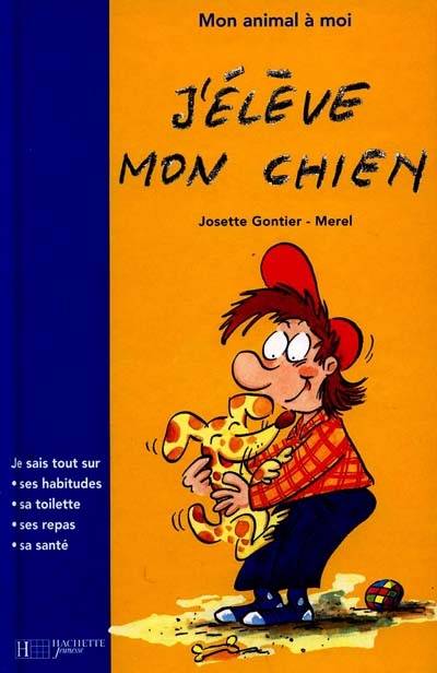 J'élève mon chien | Josette Gontier, Mérel