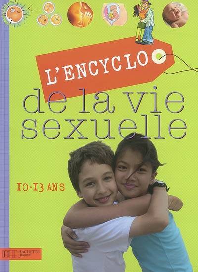 L'encyclo de la vie sexuelle. 10-13 ans | Christel Desmoinaux, Ray Bret-Koch, Jacqueline Kahn-Nathan, Jean L. Cohen, Gilbert Tordjman, Christiane Verdoux