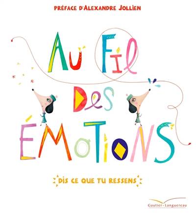 Au fil des émotions : dis ce que tu ressens | Cristina Nunez Pereira, Rafael R. Valcarcel, Alexandre Jollien, Axelle Demoulin, Nicolas Ancion