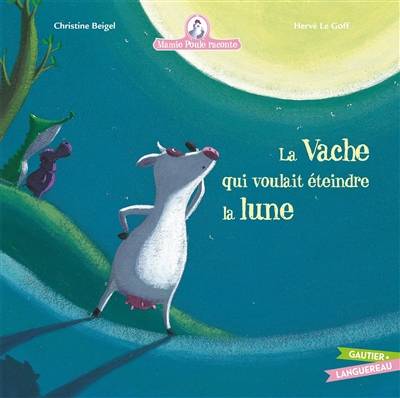 Mamie Poule raconte. La vache qui voulait éteindre la lune | Christine Beigel, Hervé Le Goff