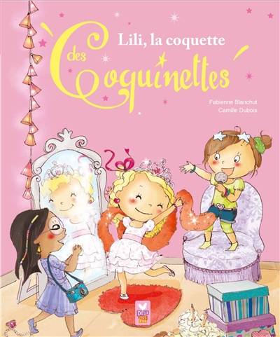 Les coquinettes. Vol. 4. Lili, la coquette | Fabienne Blanchut, Camille Dubois