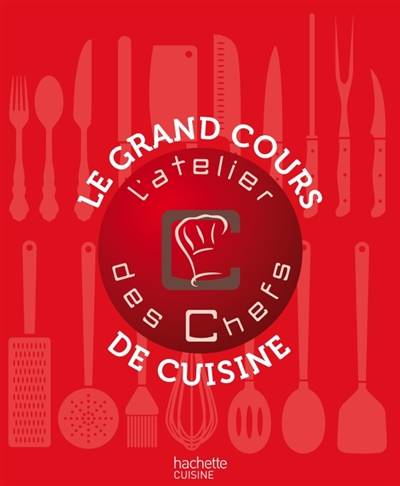 Le grand cours de cuisine de l'atelier des chefs : 176 techniques indispensables pour cuisiner comme un chef, 100 recettes illustrées pour mettre en pratique ces cours de cuisine | Atelier Mai 98, La Food (firme), Laetitia Vallee