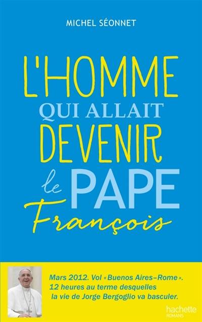 L'homme qui allait devenir le pape François | Michel Seonnet