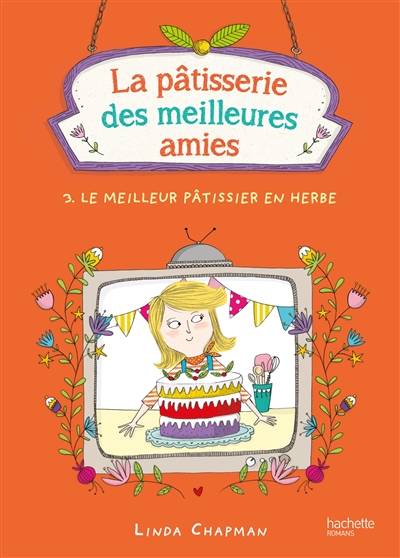 La pâtisserie des meilleures amies. Vol. 3. Le meilleur pâtissier en herbe | Linda Chapman, Kate Hindley, Alice Delarbre