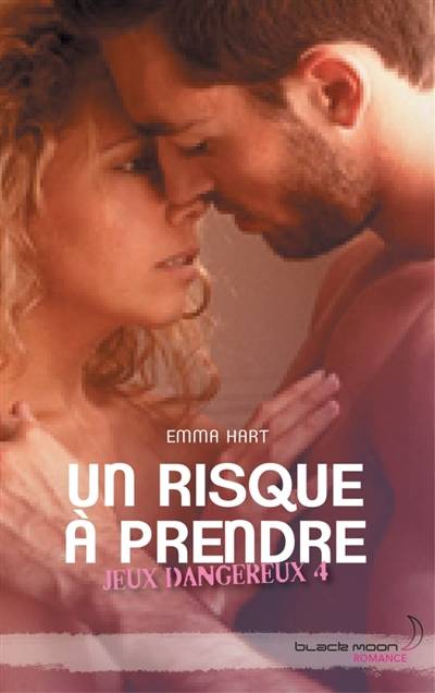 Jeux dangereux. Vol. 4. Un risque à prendre | Emma Hart, Tiphaine Scheuer