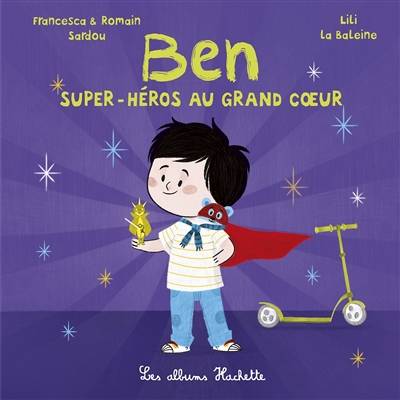 Ben, super-héros au grand coeur | Francesca Sardou, Romain Sardou, Lili la Baleine