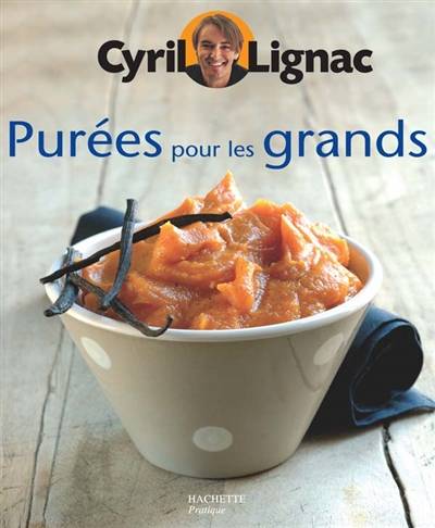 Purées pour les grands | Cyril Lignac, Stéphan Lagorce, Philippe Vaurès Santamaria