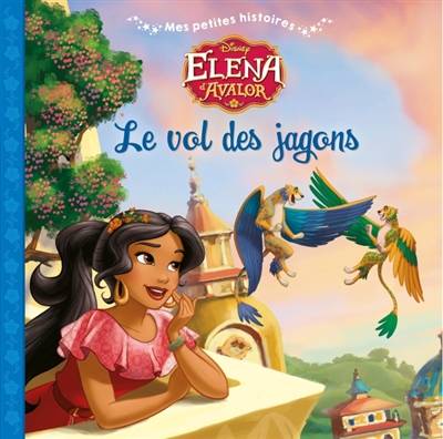 Elena d'Avalor : le vol des jagons | Walt Disney company, Becca Topol, Silvia Olivas, Studio Iboix, Disney storybook art, Catherine Kalengula