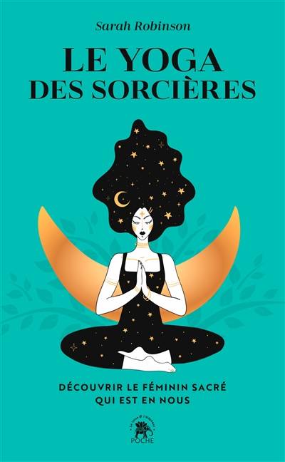 Le yoga des sorcières : découvrir le féminin sacré qui est en nous | Sarah Robinson