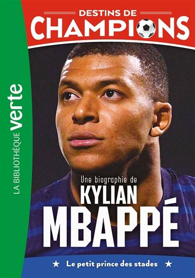 Destins de champions. Vol. 1. Une biographie de Kylian Mbappé : le petit prince des stades | Luca Caioli, Cyril Collot