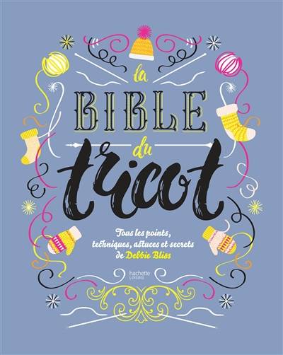 La bible du tricot : tous les points, techniques, astuces et secrets | Debbie Bliss, Cathy Brear, Kim Lightbody