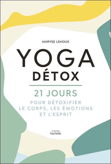 Yoga détox : 21 jours pour détoxifier le corps, les émotions et l'esprit | Maryse Lehoux