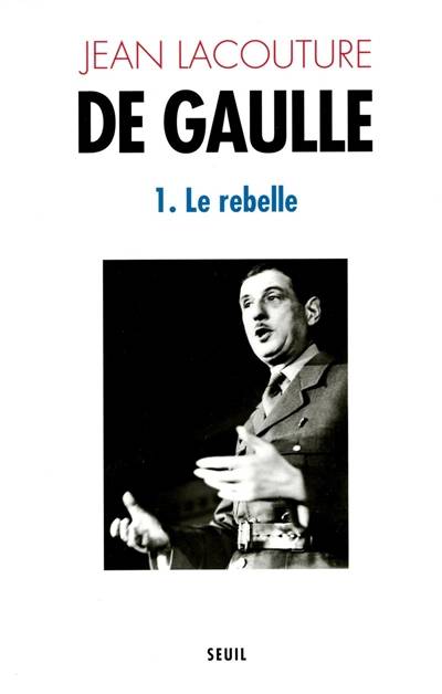 De Gaulle. Vol. 1. Le Rebelle | Jean Lacouture