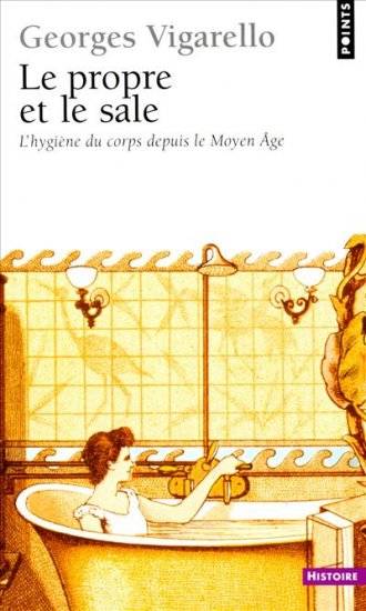 Le propre et le sale : l'hygiène du corps depuis le Moyen Age | Georges Vigarello