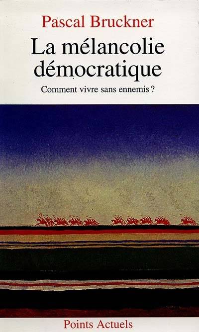 La mélancolie démocratique : comment vivre sans ennemis ? | Pascal Bruckner