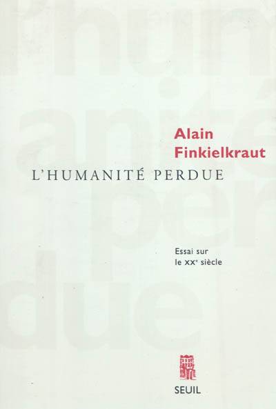 L'humanité perdue : essai sur le XXe siècle | Alain Finkielkraut