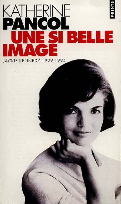 Une si belle image : Jackie Kennedy, 1929-1994 | Katherine Pancol