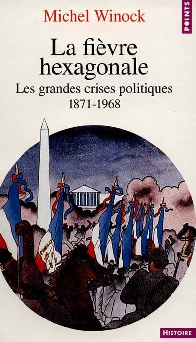 La fièvre hexagonale : les grandes crises politiques : 1871-1968 | Michel Winock