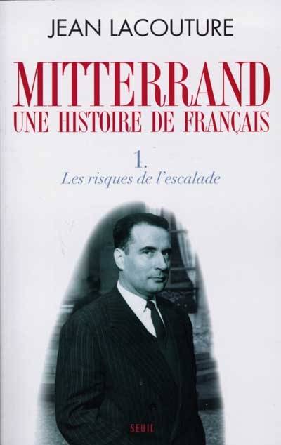 François Mitterrand, une histoire de Français. Vol. 1. Les risques de l'escalade | Jean Lacouture