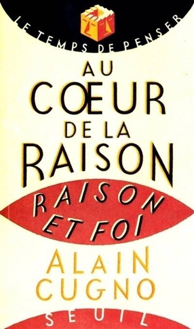 Au coeur de la raison : raison et foi | Alain Cugno